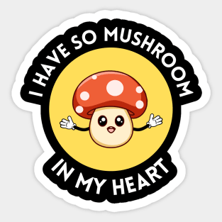 I Have So Mushroom In My Heart | Cute Mushroom Pun Sticker